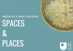 Medieval and Early Modern Spaces and Places 2018